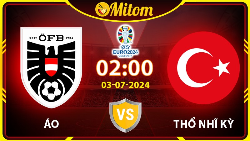 Nhận định Áo vs Thổ Nhĩ Kỳ 02h00 03/07/2024 VCK EURO