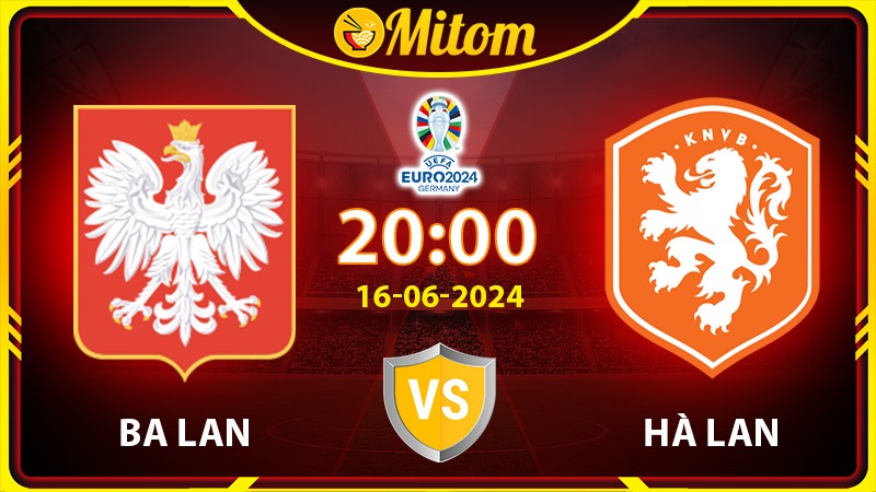 Nhận định Ba Lan vs Hà Lan 20h00 16/06/2024 VCK EURO