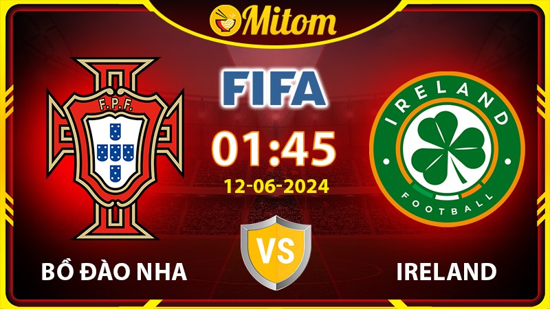 Nhận định Bồ Đào Nha vs Ireland 1h45 12/6 Giao hữu Quốc tế