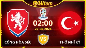 Nhận định Cộng hòa Séc vs Thổ Nhĩ Kỳ 02h00 27/06/2024 EURO