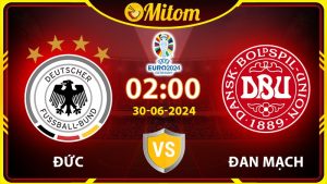 Nhận định Đức vs Đan Mạch 02h00 30/06/2024 VCK EURO