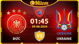 Nhận định Đức vs Ukraine 01h45 03/06/2024 Giao hữu Quốc tế