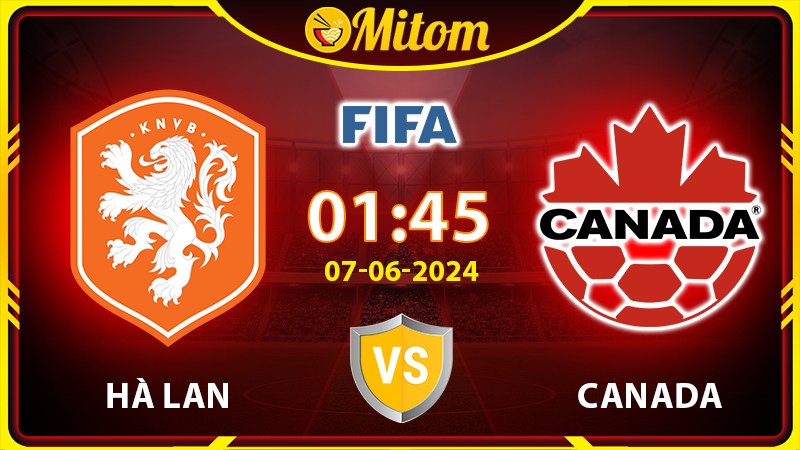 Nhận định Hà Lan vs Canada 01h45 07/06 Giao hữu Quốc tế
