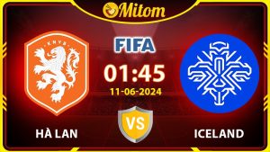Nhận định Hà Lan vs Iceland 01h45 11/06 Giao hữu Quốc tế