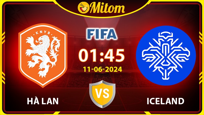 Nhận định Hà Lan vs Iceland 01h45 11/06 Giao hữu Quốc tế