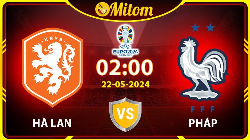 Nhận định Hà Lan vs Pháp 02h00 22/06/2024 VCK EURO