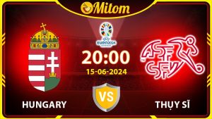 Nhận định Hungary vs Thụy Sĩ 20h00 15/06/2024 VCK EURO