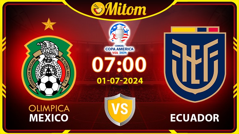 Nhận định Mexico vs Ecuador 07h 01/07/2024 Copa America