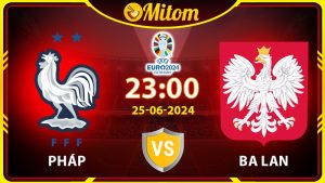 Nhận định Pháp vs Ba Lan 23h00 25/06/2024 VCK EURO