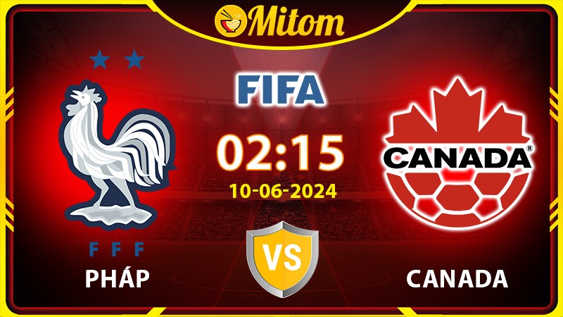 Nhận định Pháp vs Canada 02h15 10/06/2024 Giao hữu Quốc tế