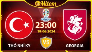 Nhận định Thổ Nhĩ Kỳ vs Georgia 23h00 18/06/2024 VCK EURO