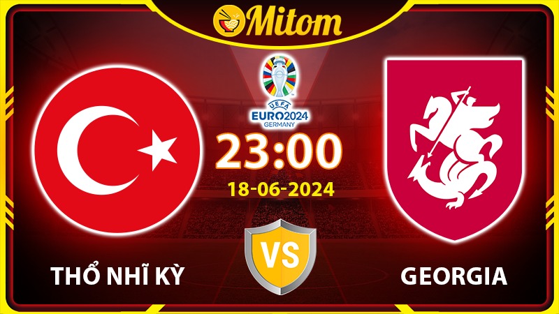 Nhận định Thổ Nhĩ Kỳ vs Georgia 23h00 18/06/2024 VCK EURO