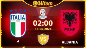 Nhận định Ý vs Albania 02h00 16/06/2024 VCK EURO