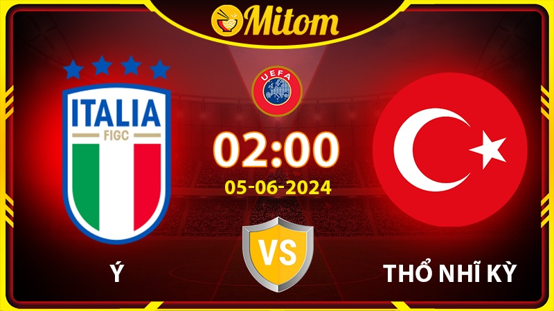 Nhận định Ý vs Thổ Nhĩ Kỳ 02h00 05/06/2024 Giao hữu Quốc tế