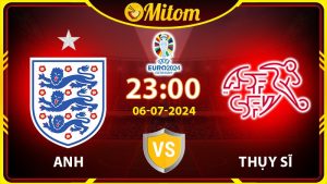 Nhận định Anh vs Thụy Sĩ 23h00 06/07/2024 VCK EURO