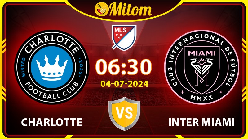 Nhận định Charlotte vs Inter Miami 06h30 04/07/2024 MLS