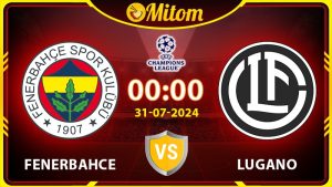 Nhận định Fenerbahce vs Lugano 0h00 31/07 cúp C1 châu Âu