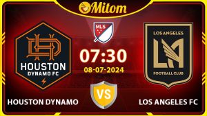 Nhận định Houston Dynamo vs LAFC 07h30 08/07/2024 MLS
