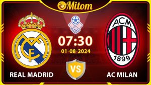 Nhận định Real Madrid vs AC Milan 7h30 1/8 Giao hữu Quốc tế