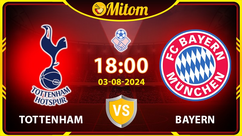Nhận định Tottenham vs Bayern 18h00 3/8/2024 Giao hữu QT