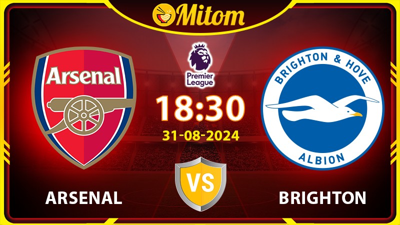 Nhận định Arsenal vs Brighton 18h30 31/08/2024 Ngoại hạng Anh