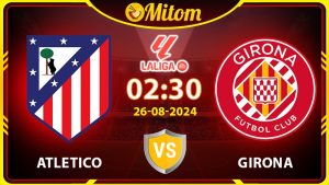 Nhận định Atletico Madrid vs Girona 02h30 26/08/2024 La Liga