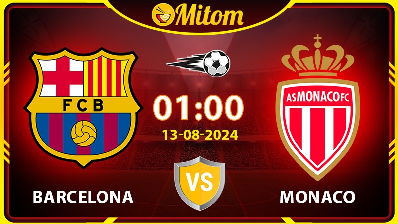 Nhận định Barcelona vs Monaco 01h00 13/08/2024 Giao hữu QT
