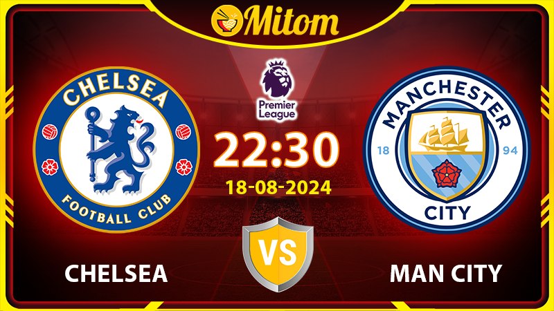 Nhận định Chelsea vs Man City 22h30 18/08/2024 NHA