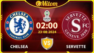 Nhận định Chelsea vs Servette 02h00 23/08/2024 cúp C3