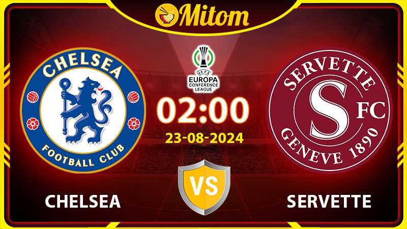 Nhận định Chelsea vs Servette 02h00 23/08/2024 cúp C3