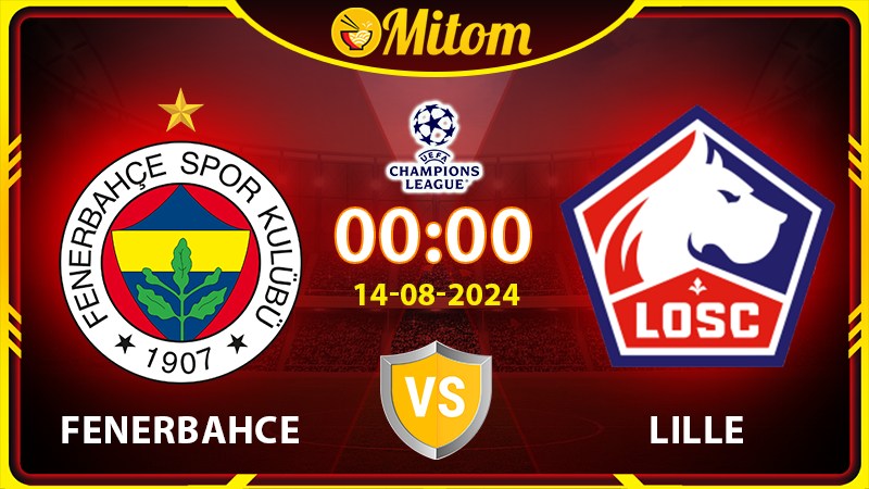 Nhận định Fenerbahce vs Lille 00h00 14/08 Champions League