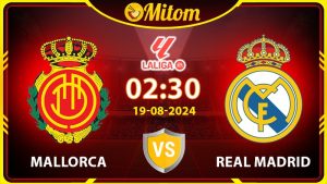 Nhận định Mallorca vs Real Madrid 02h30 19/08/2024 La Liga