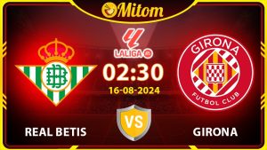 Nhận định Real Betis vs Girona 02h30 16/08/2024 La Liga