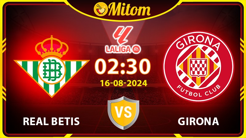 Nhận định Real Betis vs Girona 02h30 16/08/2024 La Liga