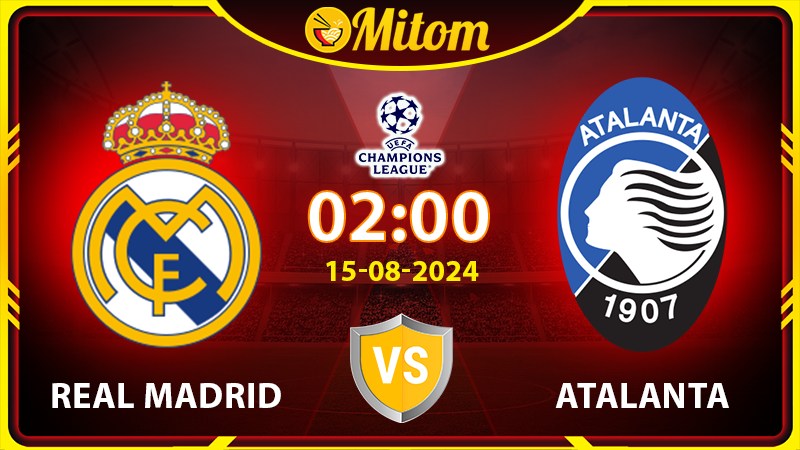 Nhận định Real Madrid vs Atalanta 02h00 15/08 UEFA Super Cup