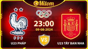 Nhận định U23 Pháp vs U23 Tây Ban Nha 23h 9/8/2024 Olympic