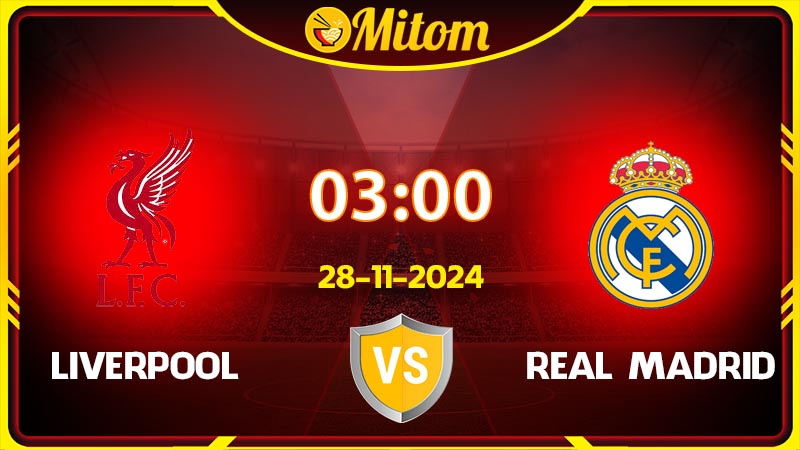 Nhận định Liverpool vs Real Madrid